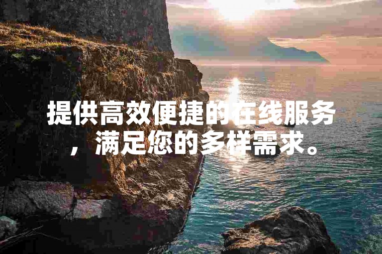 提供高效便捷的在线服务，满足您的多样需求。