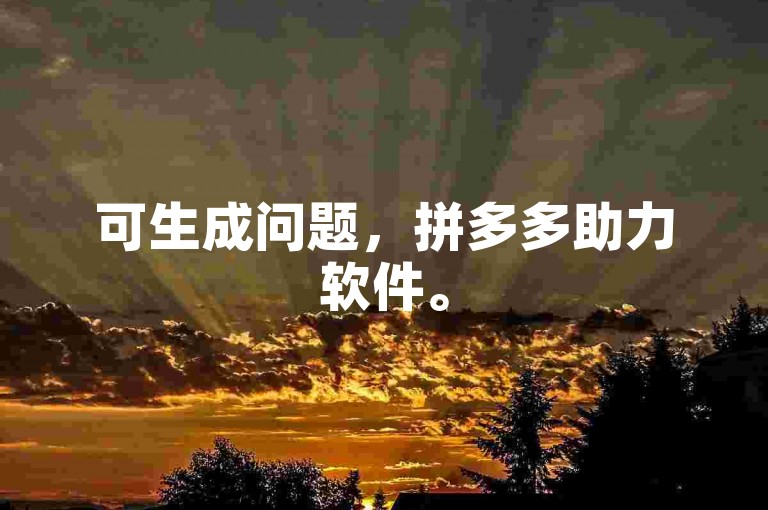 可生成问题，拼多多助力软件。