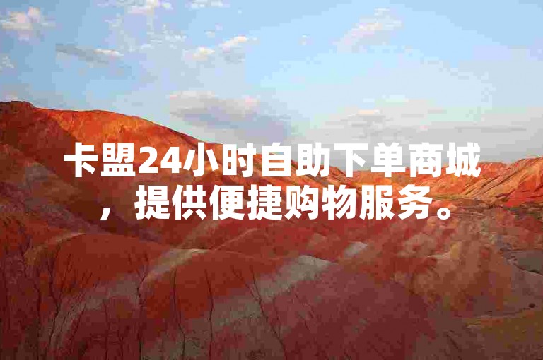 卡盟24小时自助下单商城，提供便捷购物服务。
