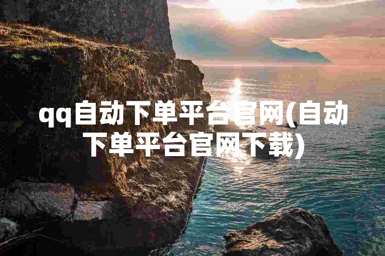 qq自动下单平台官网(自动下单平台官网下载)