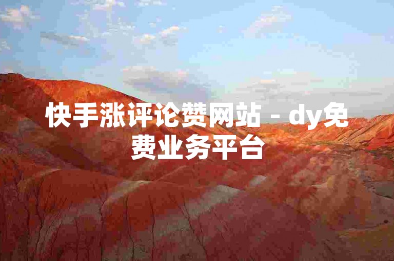 快手涨评论赞网站 - dy免费业务平台