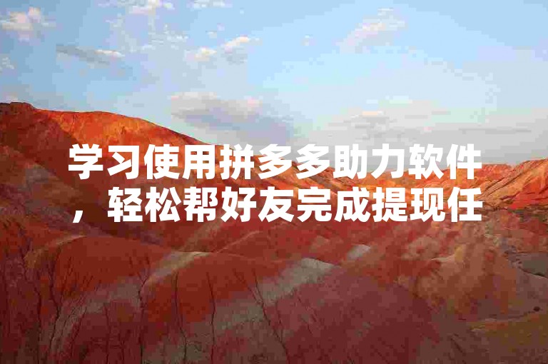 学习使用拼多多助力软件，轻松帮好友完成提现任务。