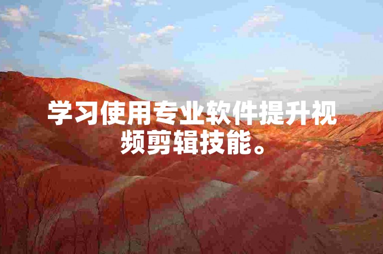 学习使用专业软件提升视频剪辑技能。