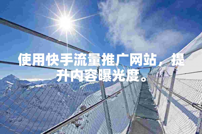使用快手流量推广网站，提升内容曝光度。