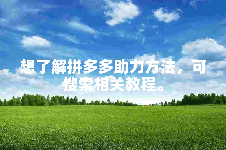 想了解拼多多助力方法，可搜索相关教程。