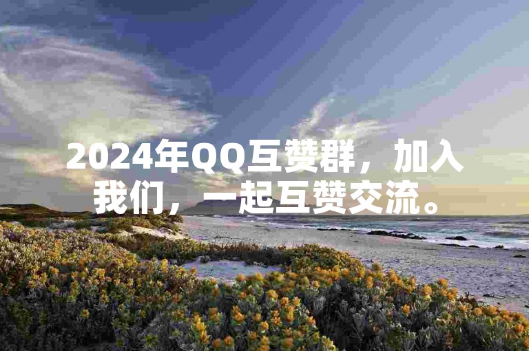 2024年QQ互赞群，加入我们，一起互赞交流。