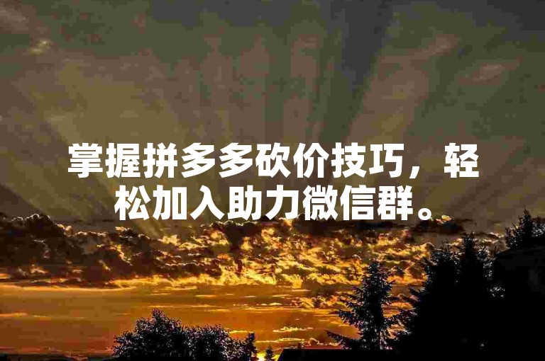 掌握拼多多砍价技巧，轻松加入助力微信群。