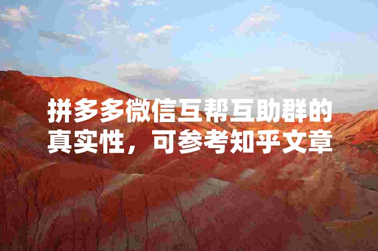 拼多多微信互帮互助群的真实性，可参考知乎文章pdd助力新人。