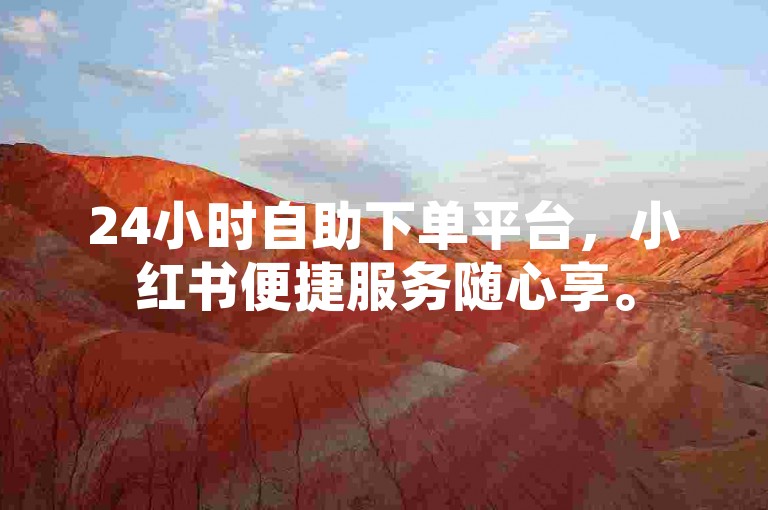24小时自助下单平台，小红书便捷服务随心享。
