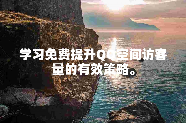 学习免费提升QQ空间访客量的有效策略。