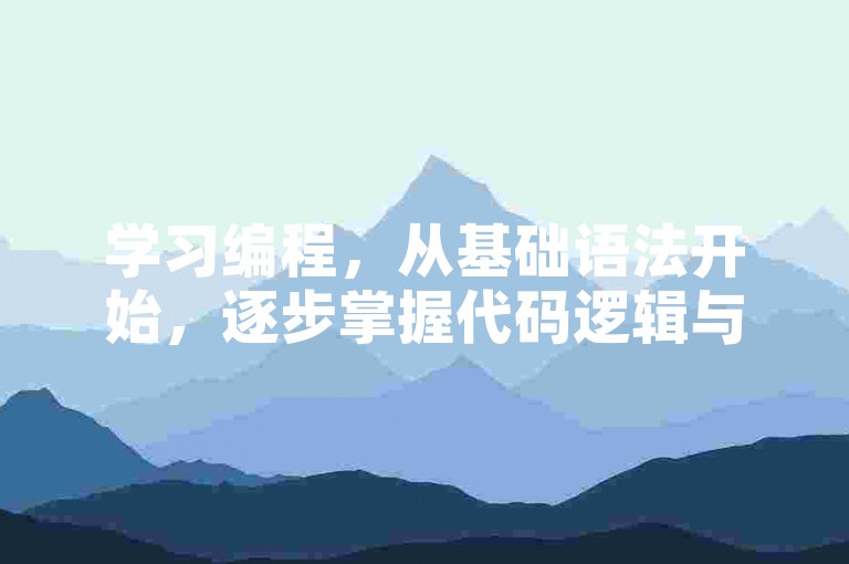 学习编程，从基础语法开始，逐步掌握代码逻辑与算法。