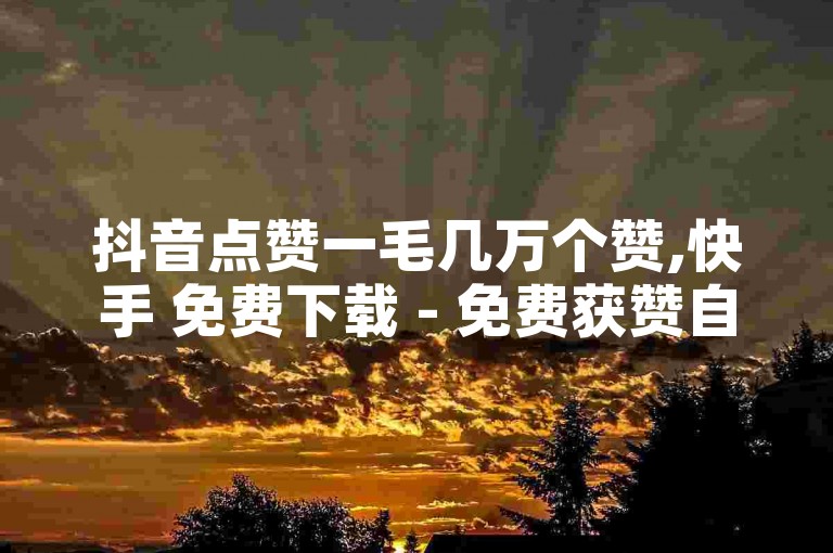 抖音点赞一毛几万个赞,快手 免费下载 - 免费获赞自动下单平台 - 网红小炸串儿被花百万忽悠