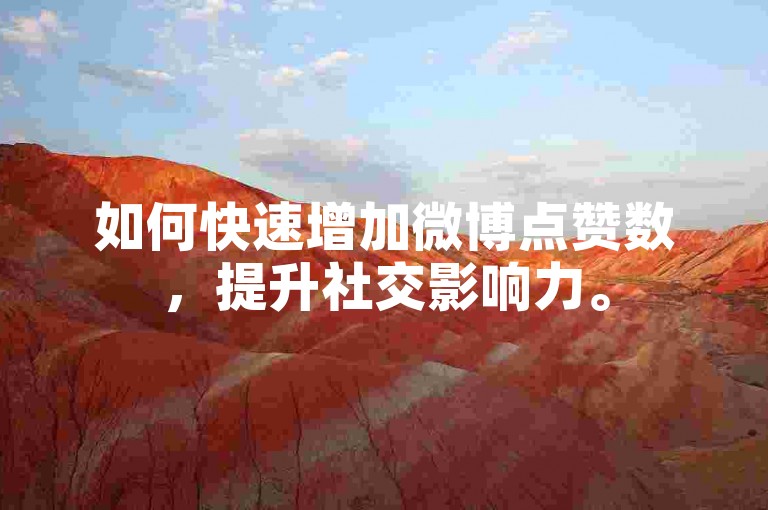 如何快速增加微博点赞数，提升社交影响力。