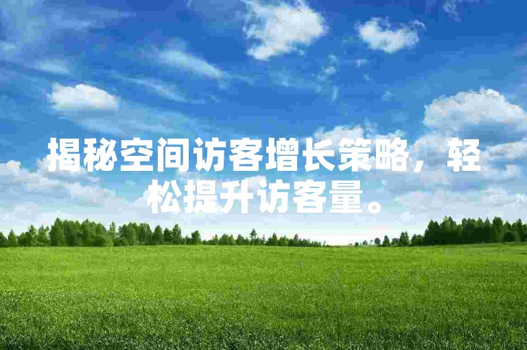 揭秘空间访客增长策略，轻松提升访客量。