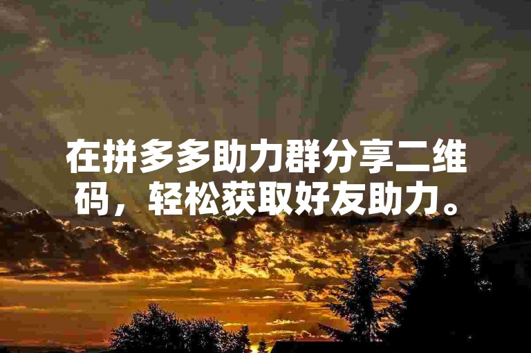 在拼多多助力群分享二维码，轻松获取好友助力。