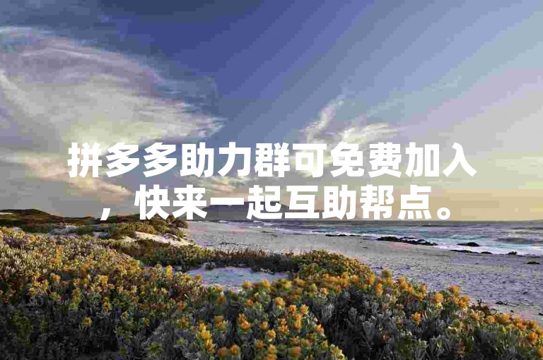 拼多多助力群可免费加入，快来一起互助帮点。