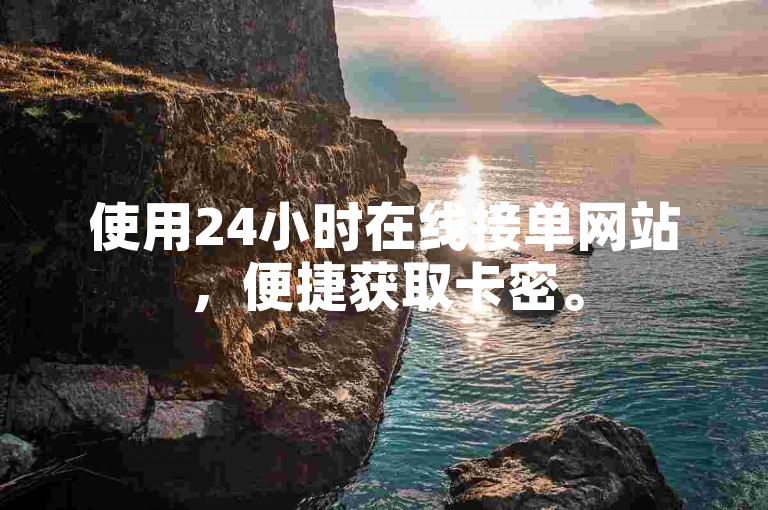 使用24小时在线接单网站，便捷获取卡密。