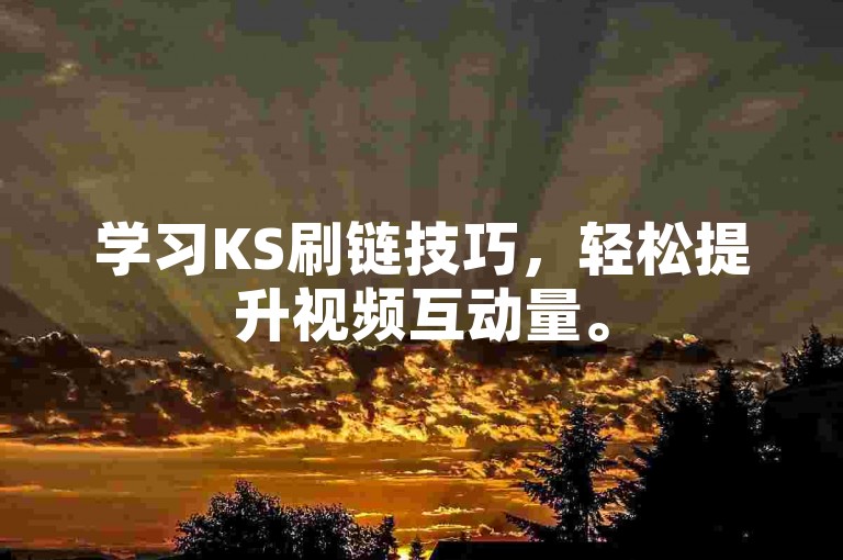 学习KS刷链技巧，轻松提升视频互动量。