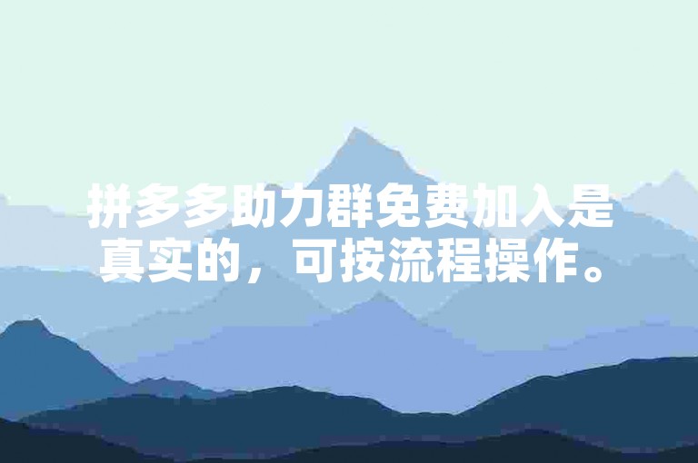 拼多多助力群免费加入是真实的，可按流程操作。