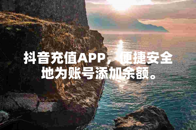 抖音充值APP，便捷安全地为账号添加余额。