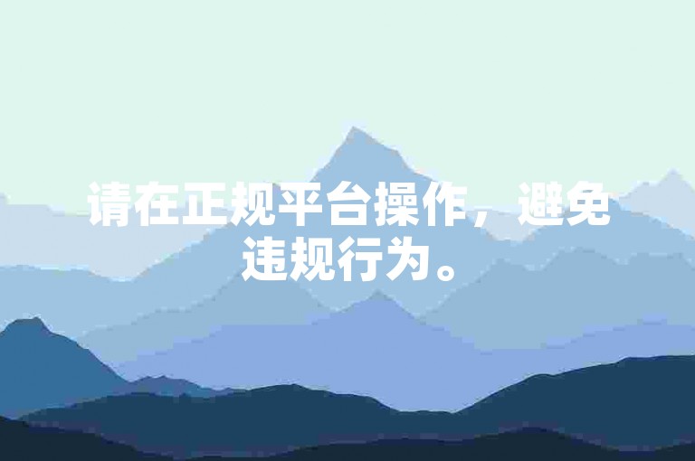 请在正规平台操作，避免违规行为。