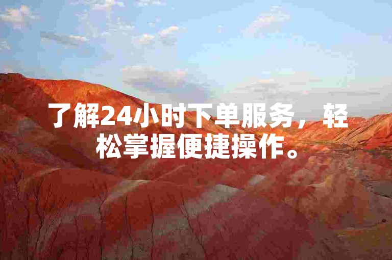 了解24小时下单服务，轻松掌握便捷操作。