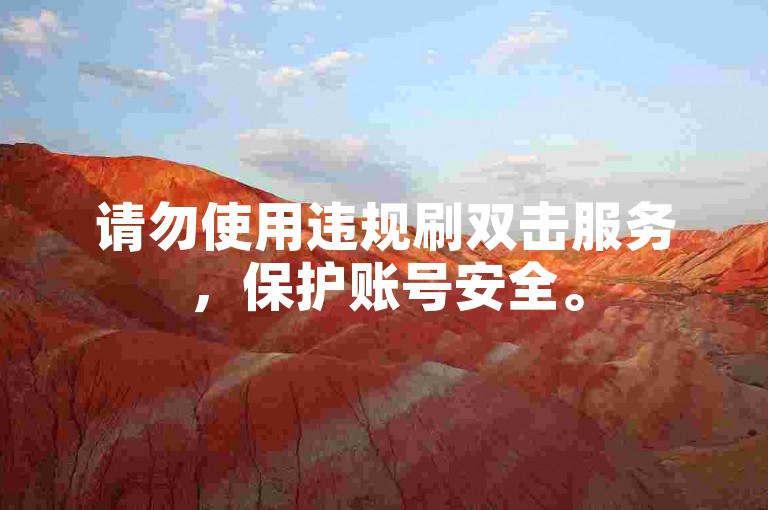请勿使用违规刷双击服务，保护账号安全。