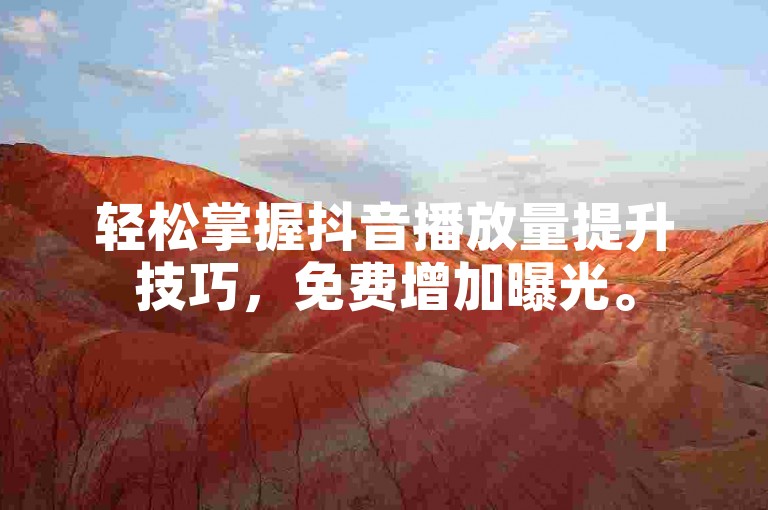轻松掌握抖音播放量提升技巧，免费增加曝光。