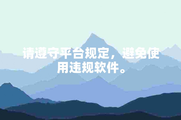请遵守平台规定，避免使用违规软件。