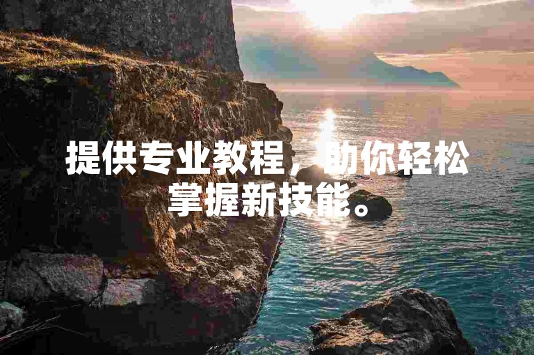 提供专业教程，助你轻松掌握新技能。