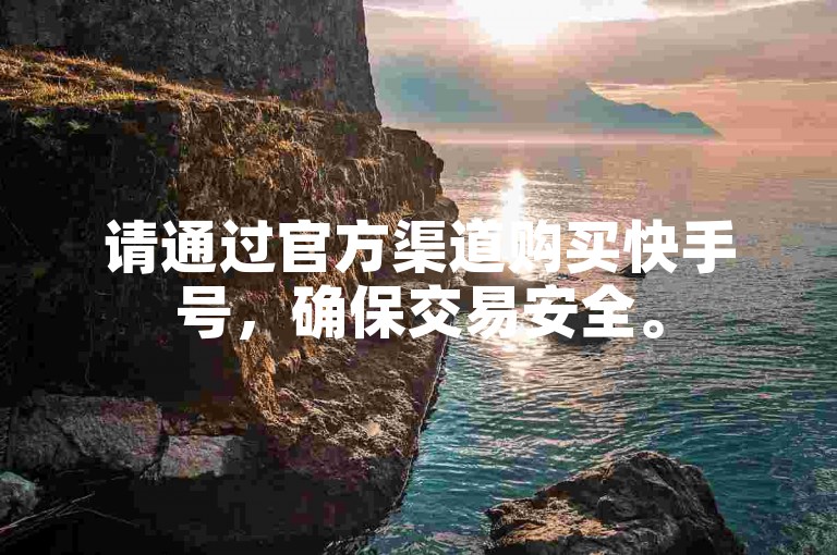 请通过官方渠道购买快手号，确保交易安全。