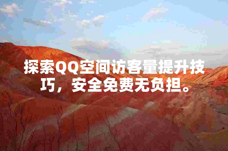 探索QQ空间访客量提升技巧，安全免费无负担。