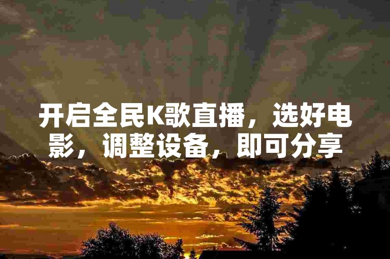 开启全民K歌直播，选好电影，调整设备，即可分享视听盛宴。