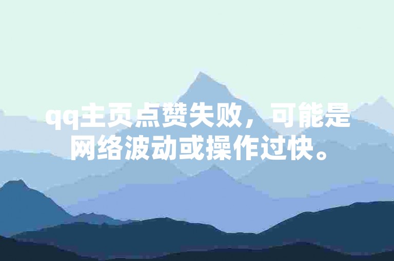 qq主页点赞失败，可能是网络波动或操作过快。
