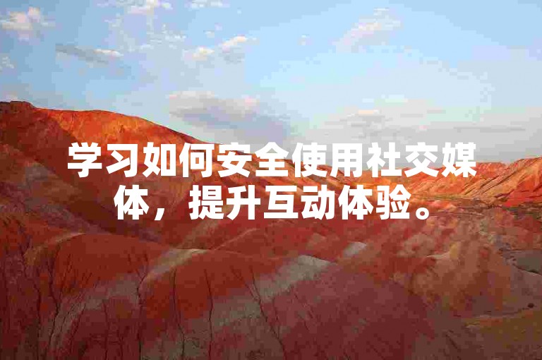 学习如何安全使用社交媒体，提升互动体验。