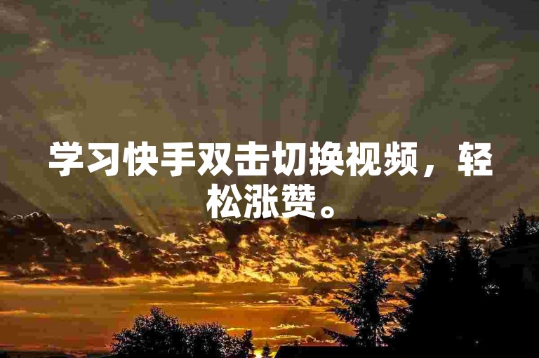 学习快手双击切换视频，轻松涨赞。