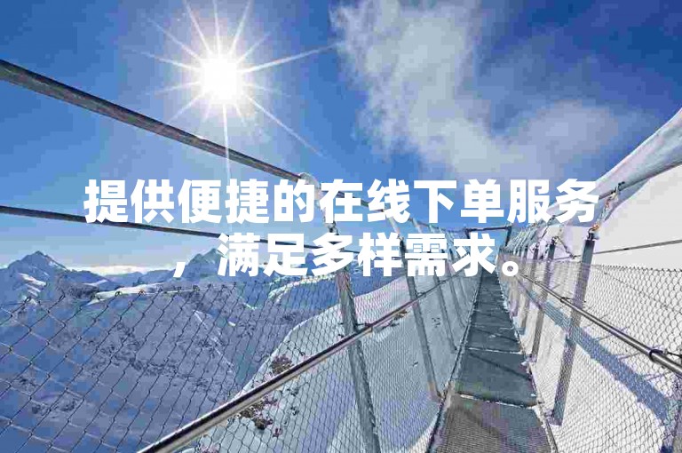 提供便捷的在线下单服务，满足多样需求。