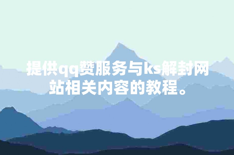 提供qq赞服务与ks解封网站相关内容的教程。