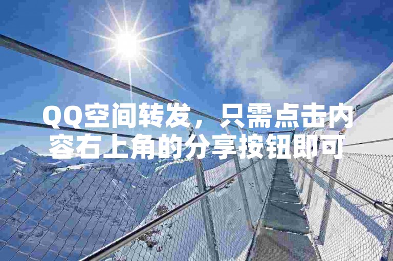 QQ空间转发，只需点击内容右上角的分享按钮即可。