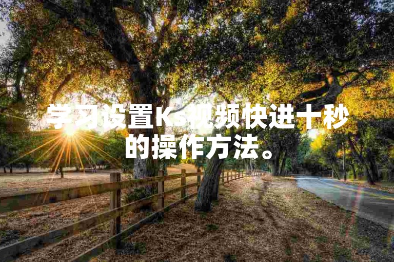 学习设置Ks视频快进十秒的操作方法。