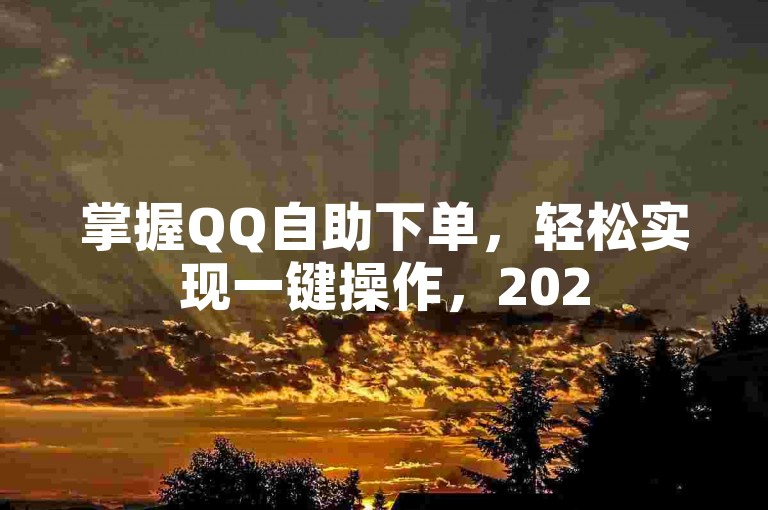 掌握QQ自助下单，轻松实现一键操作，2025必备技能！